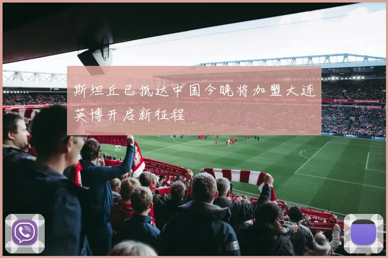 斯坦丘已抵达中国今晚将加盟大连英博开启新征程
